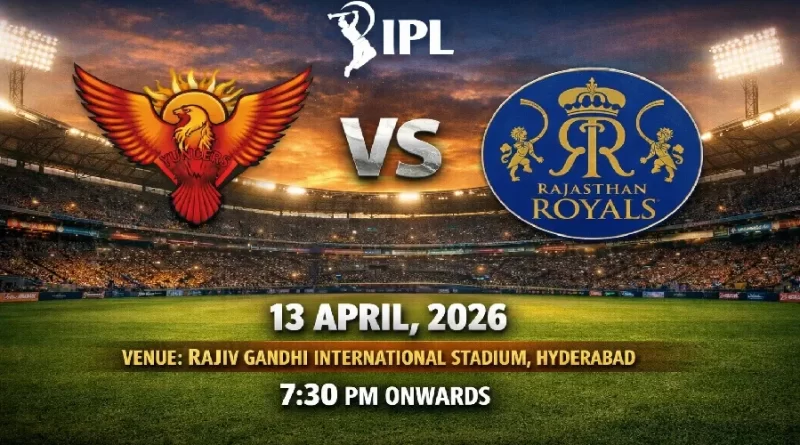 IPL2026: SRH Vs RR 13 April 7.30 PM onwards