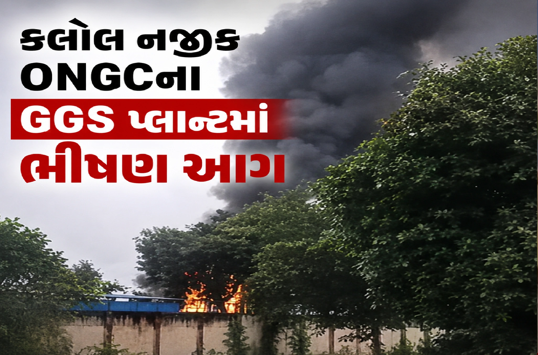 કલોલ ONGC પ્લાન્ટમાં ભીષણ આગ